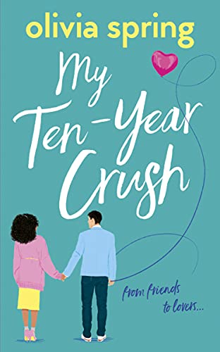 My Ten-Year Crush: A fun, feel-good romantic comedy: From Friends To Lovers...