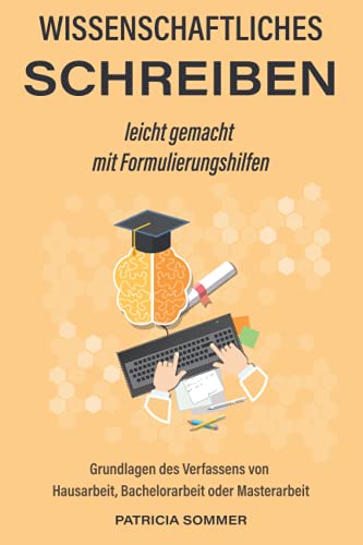 Wissenschaftliches schreiben leicht gemacht mit Formulierungshilfen: Grundlagen des Verfassens von Hausarbeit, Bachelorarbeit oder Masterarbeit