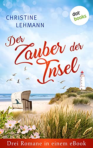 Der Zauber der Insel: Drei Romane in einem eBook: »Die Strandträumerin«, »Die Inselträumerin« und »Das Grand Hotel an der Ostsee«