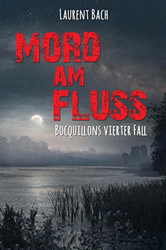 Mord am Fluss: Bocquillons vierter Fall (Claude Bocquillon Reihe 4)