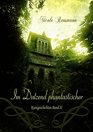 Im Dutzend phantastischer : 12 phantastische Kurzgeschichten (Im Dutzend - Kurzgeschichtenbände von Nicole Rensmann)