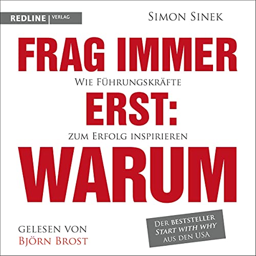 Frag immer erst: warum: Wie Führungskräfte zum Erfolg inspirieren