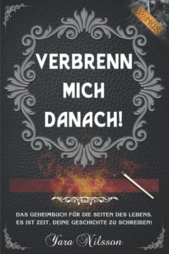 Verbrenn mich danach: Das Geheimbuch für die Seiten des Lebens. Es ist Zeit, deine Geschichte zu schreiben! (Selbstreflexion inkl. Bonus)
