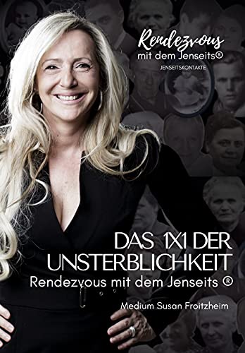 DAS 1X1 DER UNSTERBLICHKEIT - Rendezvous mit dem Jenseits®: spirituelles-esoterisches Sachbuch