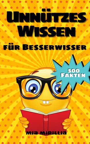 Unnützes Wissen für Besserwisser: 500 kuriose Fakten und verblüffende Erkenntnisse für Schlauköpfe | Allgemeinwissen für Kinder, Erwachsene und Senioren