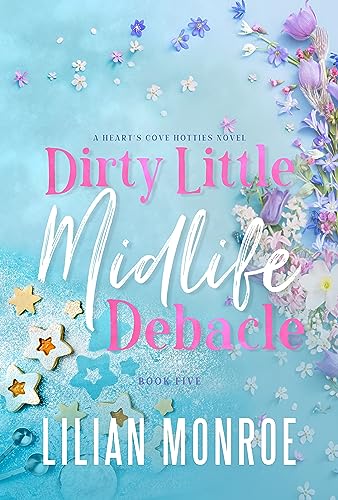 Dirty Little Midlife Debacle: A Deliciously Funny Romantic Comedy (Heart’s Cove Hotties Book 5)