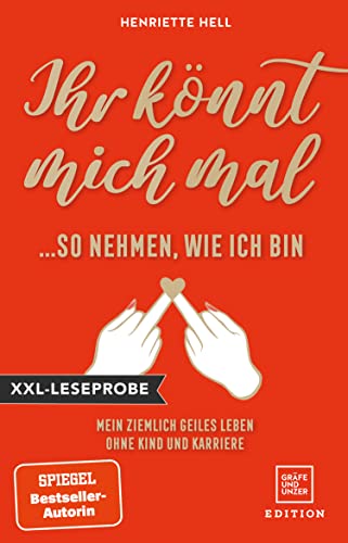 XXL-Leseprobe: Ihr könnt mich mal so nehmen, wie ich bin: Mein ziemlich geiles Leben ohne Kind und Karriere (XXL-Leseproben)