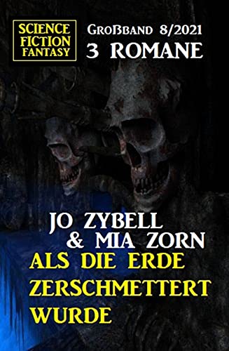 Als die Erde zerschmettert wurde: Science Fiction Fantasy Großband 3 Romane 8/2021