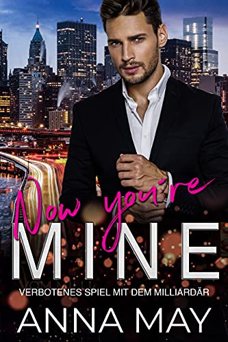 Now you´re MINE: Verbotenes Spiel mit dem Milliardär (Forever MY Billionaire 2)