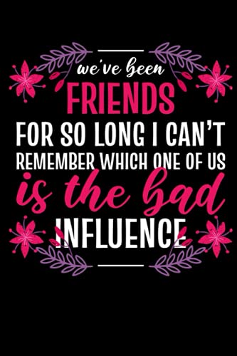 we've been friends for so long i can't remember which on of use is the bad influence: Pages for Friendship in Format