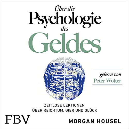 Über die Psychologie des Geldes: Zeitlose Lektionen über Reichtum, Gier und Glück