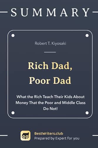 Summary of Rich Dad, Poor Dad by Robert T. Kiyosaki: What the Rich Teach Their Kids About Money That the Poor and Middle Class Do Not!