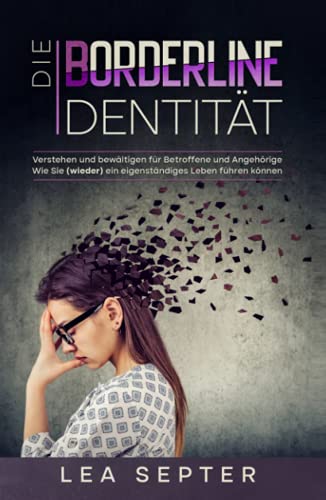 Die Borderline Identität: Verstehen und bewältigen für Betroffene und Angehörige Wie Sie (wieder) ein eigenständiges Leben führen können. (Psychologie, Band 1)