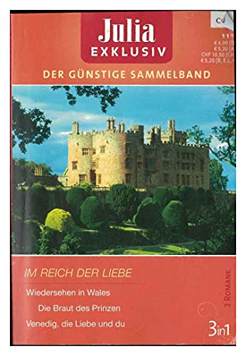 3 in 1 Im Reich der Liebe: Wiedersehen in Wales. Die Braut des Prinzen. Venedig, die Liebe und du. (Julia Exklusiv. Der günstige Sammelband 216 Cora)