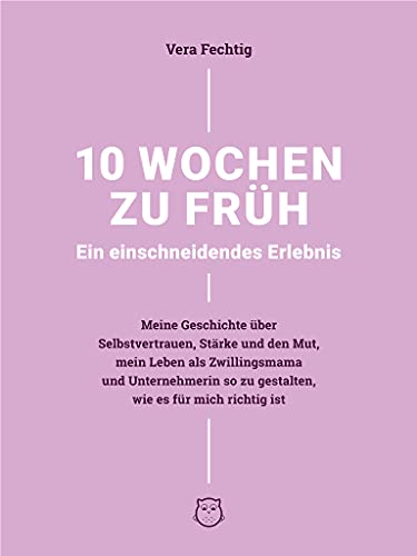 10 Wochen zu früh - Ein einschneidendes Erlebnis: Meine Geschichte über Selbstvertrauen, Stärke und Mut