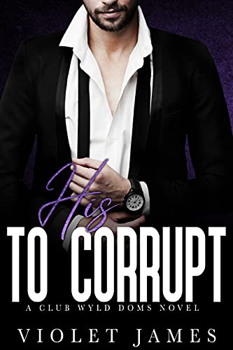 His to Corrupt: A Club Wyld Novel