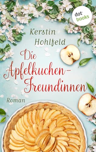 Die Apfelkuchen-Freundinnen - oder: Wenn das Glück anklopft: Roman