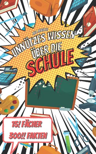 Unnützes Wissen über die Schule: 300 Fakten für Schülerinnen und Schüler, die ihren Lehrern noch etwas erklären wollen