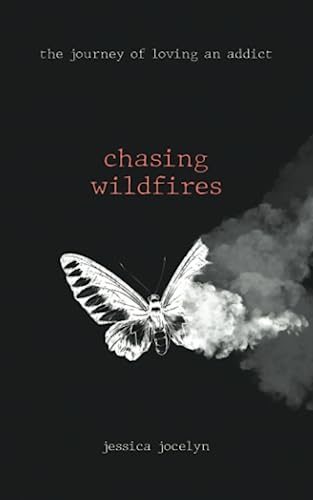 chasing wildfires: the journey of loving an addict (Ballads of a Wildflower)