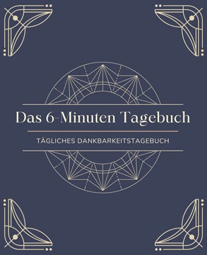 Das 6-Minuten Tagebuch: Dankbarkeits-Tagebuch, Anti-Stress-Tagebuch | 6 Minuten täglich für deine persönliche Entwicklung, mehr Selbstliebe & ... am Tag für mehr Positivität und Dankbarkeit