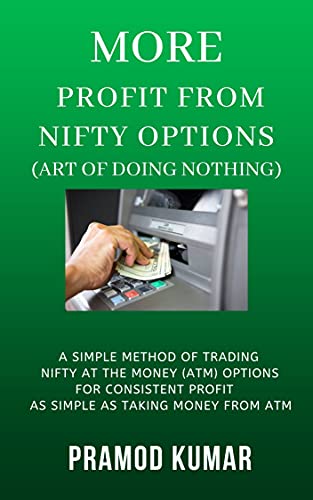 MORE PROFIT FROM NIFTY OPTIONS -- ART OF DOING NOTHING: A simple method of trading NIFTY ATM Options for consistent profit