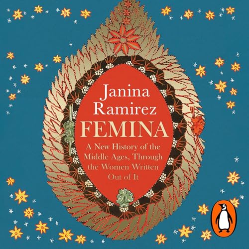 Femina: A New History of the Middle Ages, Through the Women Written Out of It