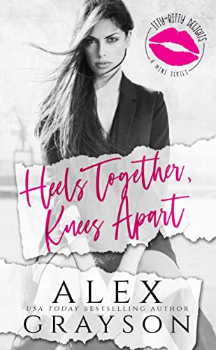 Heels Together, Knees Apart (Itty Bitty Delights Book 1)