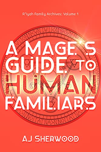 A Mage's Guide to Human Familiars (R'iyah Family Archives: Volume Book 1)