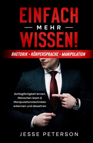 Einfach mehr Wissen! Rhetorik | Körpersprache | Manipulation: Schlagfertigkeit lernen, Menschen lesen & Manipulationstechniken erkennen und abwehren ... - Manipulation - Psychologie, Band 1)