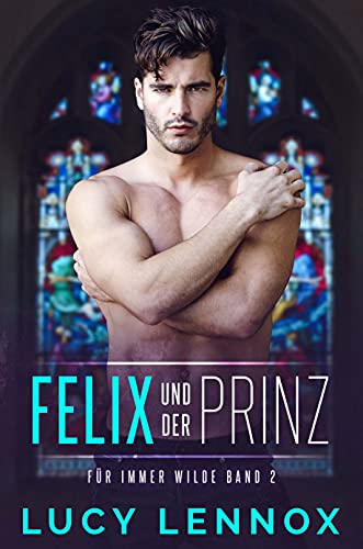 Felix und der Prinz: Für Immer Wilde Band 2
