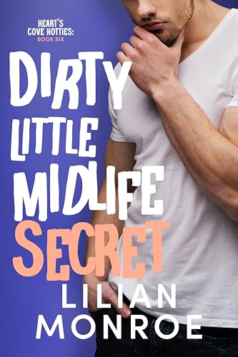 Dirty Little Midlife Secret: A Later-In-Life Romance (Heart’s Cove Hotties Book 6)