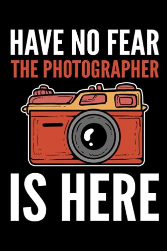 Have no fear the Photographer is here: 120 Pages Mindfulness Mindful Journal for Photographer in Format 6x9