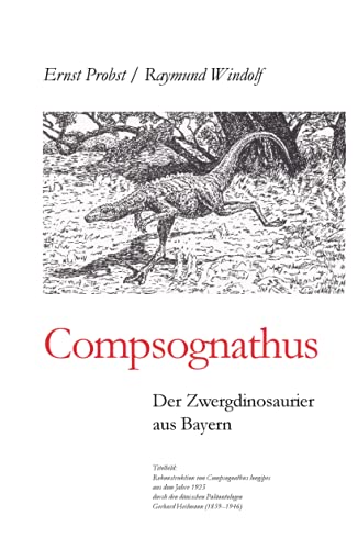 Compsognathus: Der Zwergdinosaurier aus Bayern (Bücher von Ernst Probst über Paläontologie, Band 12)
