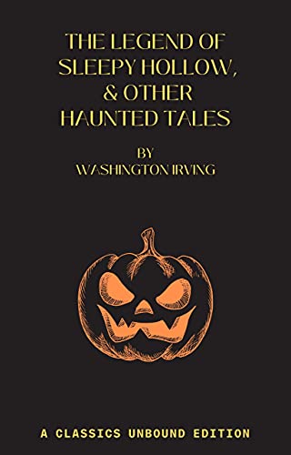 The Legend Of Sleepy Hollow, & Other Haunted Tales: A Classics Unbound Edition (English Edition)