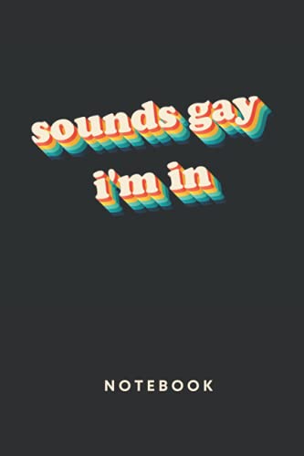 Sounds Gay I'm In Notebook: Gay and Lesbian Notebook Journal Diary | Colorful LGBTQ Cover | LGBT Gag Gift | Funny Gay Pride Gag Gifts for Men or Women | A5 6x9” | 120 College Ruled Lined Pages