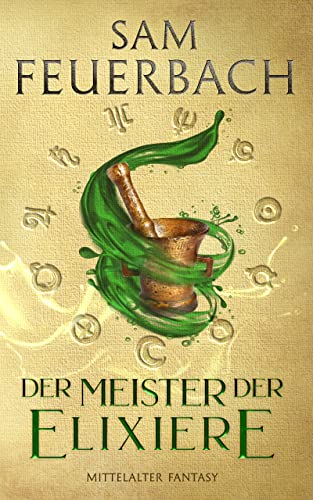 Der Meister der Elixiere: Die Alchemisten Saga I (1/3)
