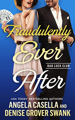 Fraudulently Ever After : A Fake Relationship, Millionaire Playboy Romantic Comedy (Bad Luck Club)