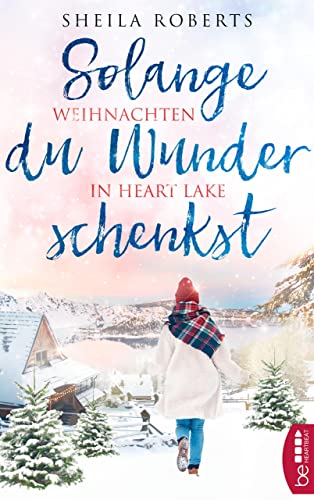 Solange du Wunder schenkst - Weihnachten in Heart Lake (Die schönsten Liebesromane für den Winter, die Adventszeit und Weihnachten 1)