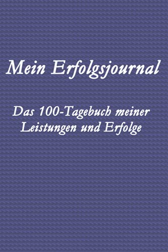Mein Erfolgsjournal: Das 100-Tagebuch meiner Leistungen und Erfolge