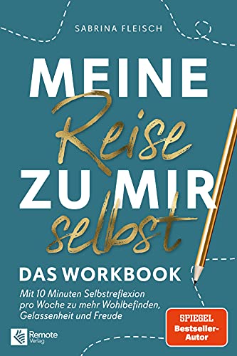 Meine Reise zu mir selbst - Das Workbook: Mit 10 Minuten Selbstreflektion pro Woche zu mehr Wohlbefinden, Gelassenheit und Freude