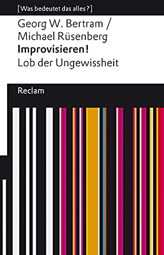 Improvisieren! Lob der Ungewissheit. [Was bedeutet das alles?]: Bertram, Georg W.; Rüsenberg, Michael – Erläuterungen; Denkanstöße; Analyse – 14164 (Reclams Universal-Bibliothek)