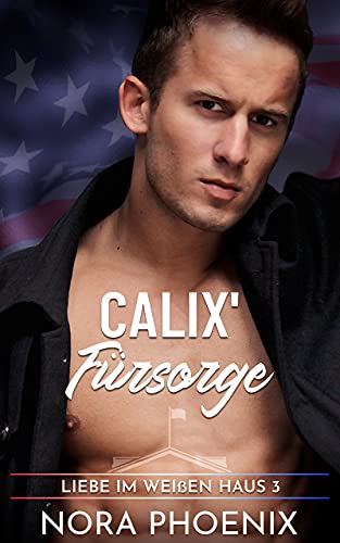 Calix' Fürsorge (Liebe im Weißen Haus 3)