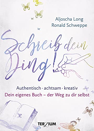 Schreib dein Ding!: Authentisch, achtsam, kreativ. Dein eigenes Buch – der Weg zu dir selbst