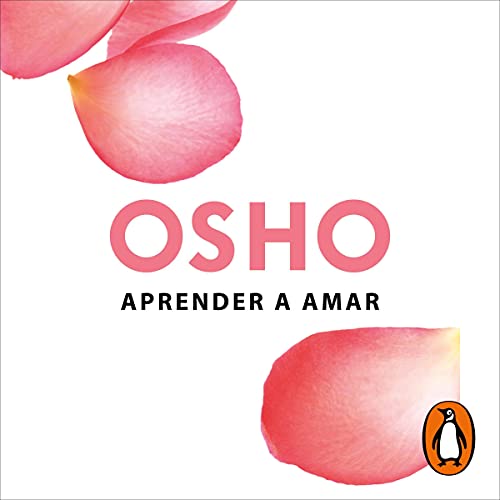 Aprender a amar [Being in Love]: Como relacionarte sin miedo y amar plenamente [How to Relate Without Fear and Love Fully