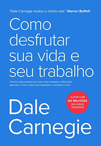 Como desfrutar sua vida e seu trabalho: Trechos selecionados de Como fazer amigos e influenciar pessoas e Como evitar preocupações e começar a viver (Portuguese Edition)