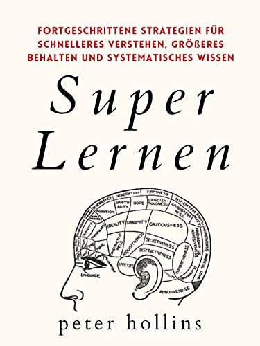Super Lernen: Fortgeschrittene Strategien für schnelleres Verstehen, größeres Behalten und systematisches Wissen (Peter Hollins Deutsch 7)