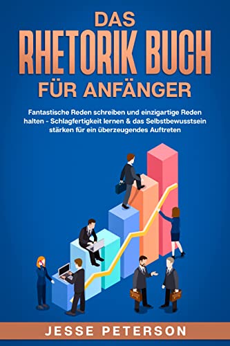 Das Rhetorik Buch für Anfänger: Fantastische Reden schreiben und einzigartige Reden halten - Schlagfertigkeit lernen & das Selbstbewusstsein stärken für ... Ausdrucksweise verbessern - Psychologie 1)