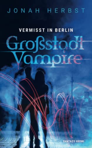 Großstadtvampire Vermisst in Berlin: Fantasy-Krimi (Berliner Vampirkrimi, Band 1)