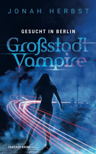 Großstadtvampire Gesucht in Berlin: Fantasy-Krimi (Berliner Vampirkrimi, Band 2)