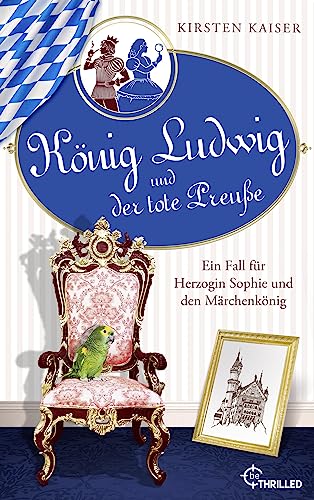 König Ludwig und der tote Preuße: Ein Fall für Herzogin Sophie und den Märchenkönig (Neuschwanstein-Krimi 1)